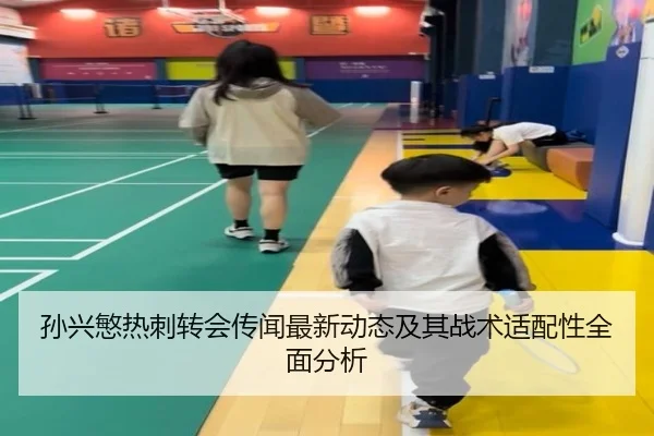 孙兴慜热刺转会传闻最新动态及其战术适配性全面分析 - WM SPORTS